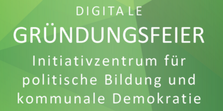 Digitale Gründungsfeier Initiativzentrum für politsche Bildung und kommunale Demokratie